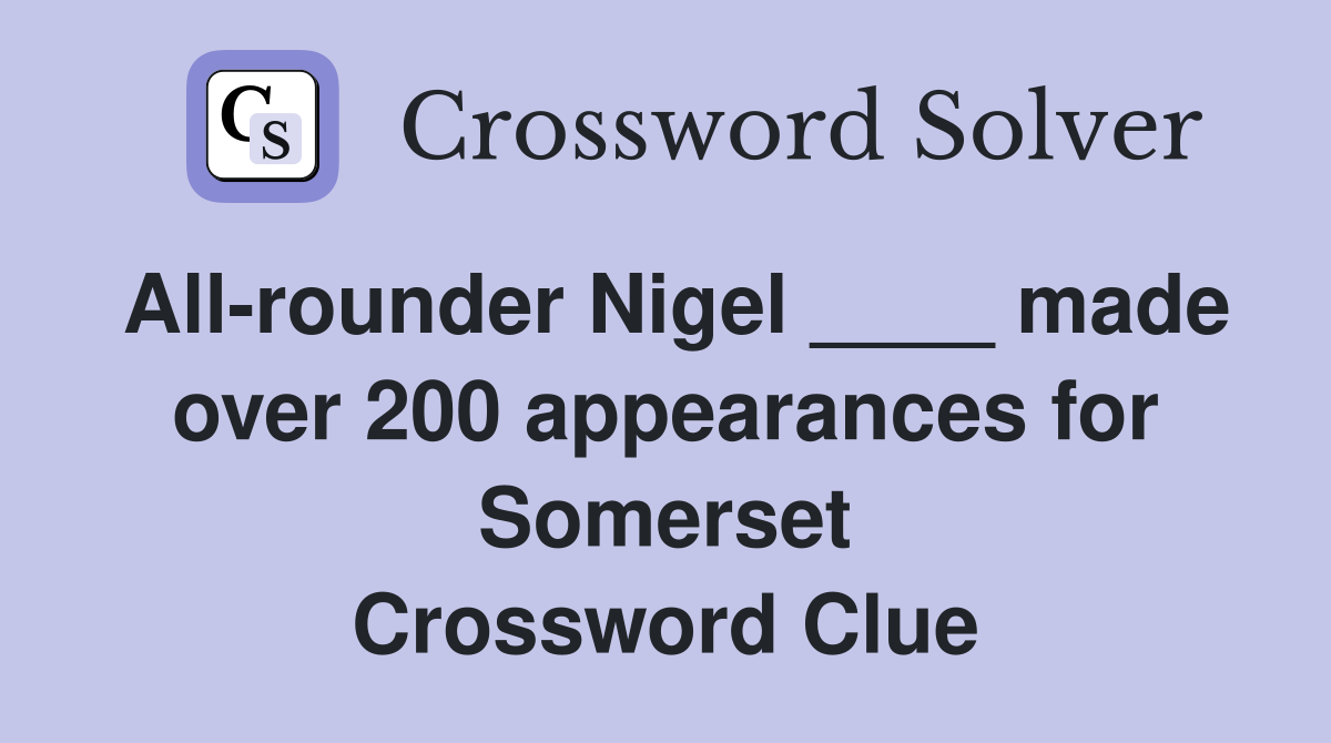 All-rounder Nigel ____ made over 200 appearances for Somerset Crossword Clue