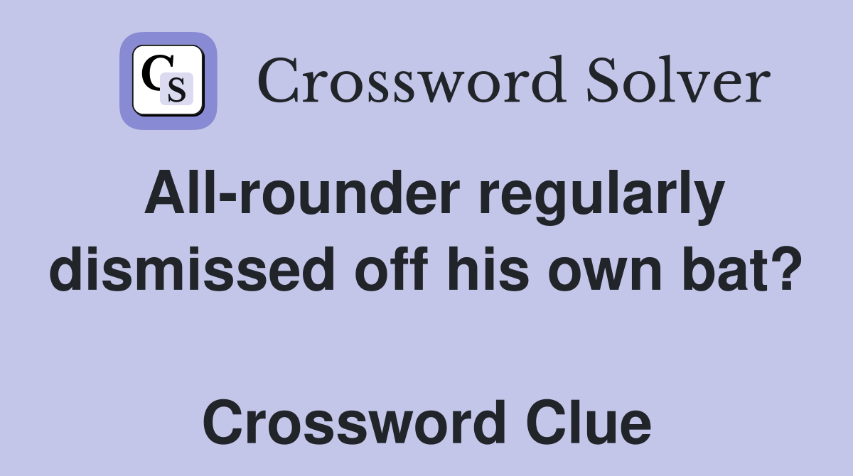 All-rounder regularly dismissed off his own bat?  Crossword Clue