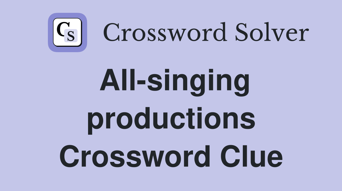 All-singing productions Crossword Clue