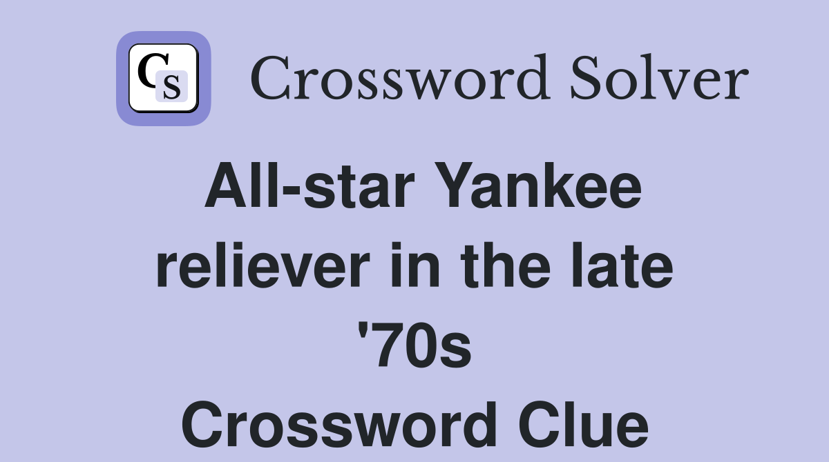 All-star Yankee reliever in the late '70s Crossword Clue