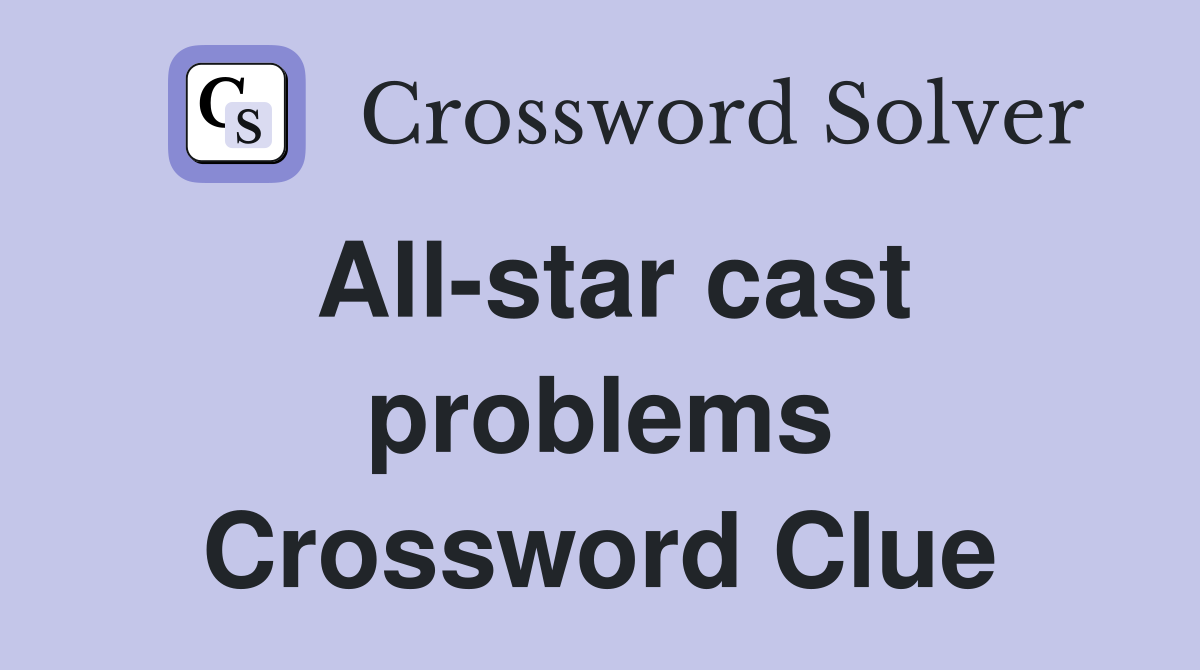All-star cast problems Crossword Clue