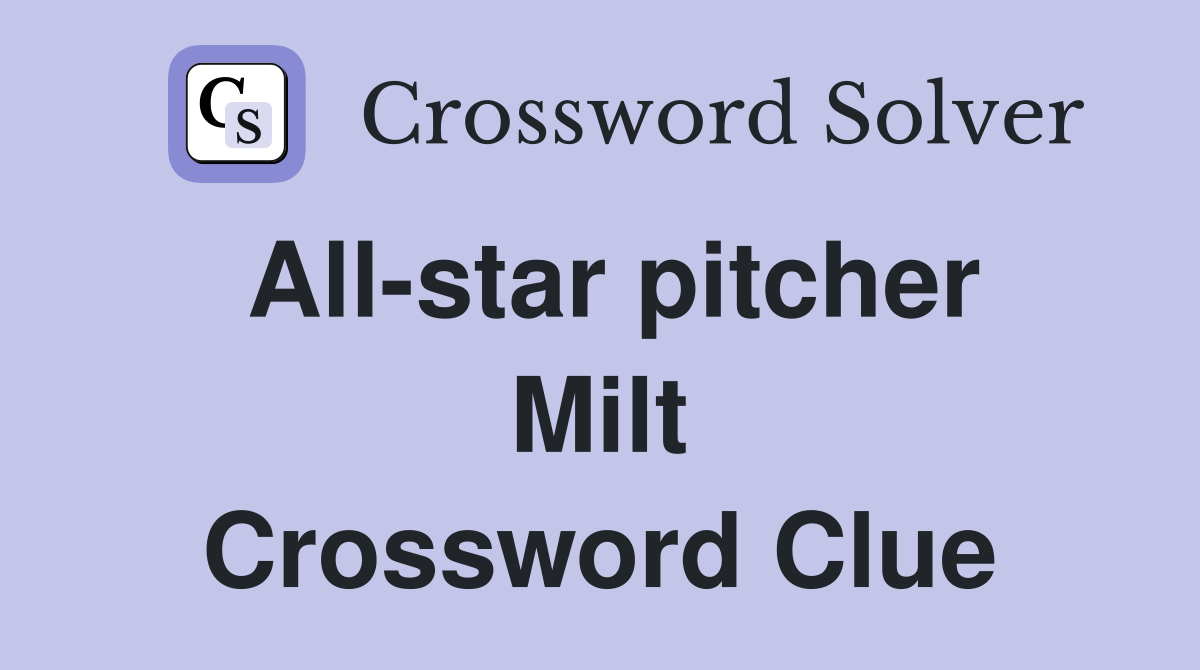 All-star pitcher Milt Crossword Clue