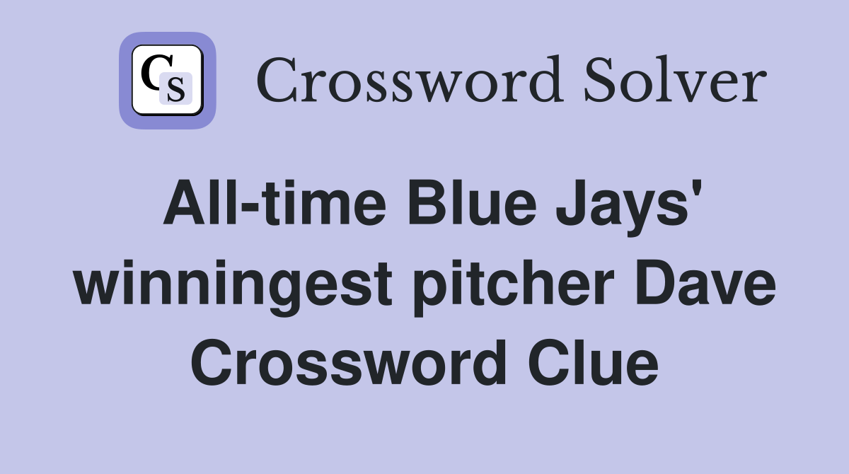 All-time Blue Jays' winningest pitcher Dave Crossword Clue