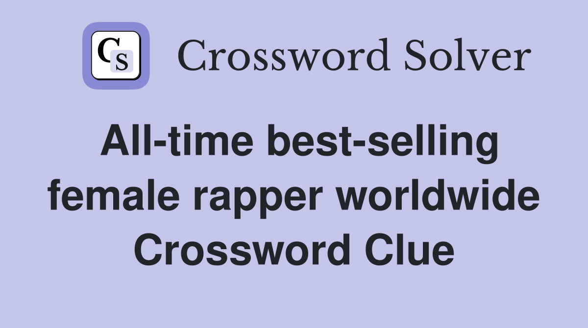 All-time best-selling female rapper worldwide Crossword Clue
