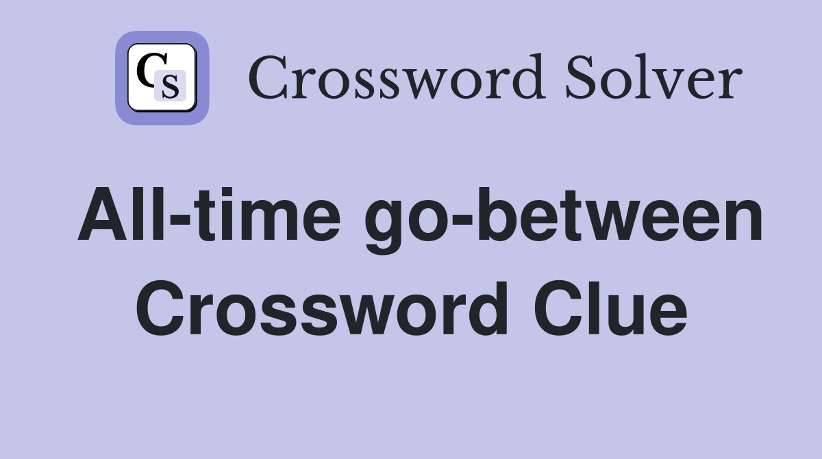 All-time go-between Crossword Clue