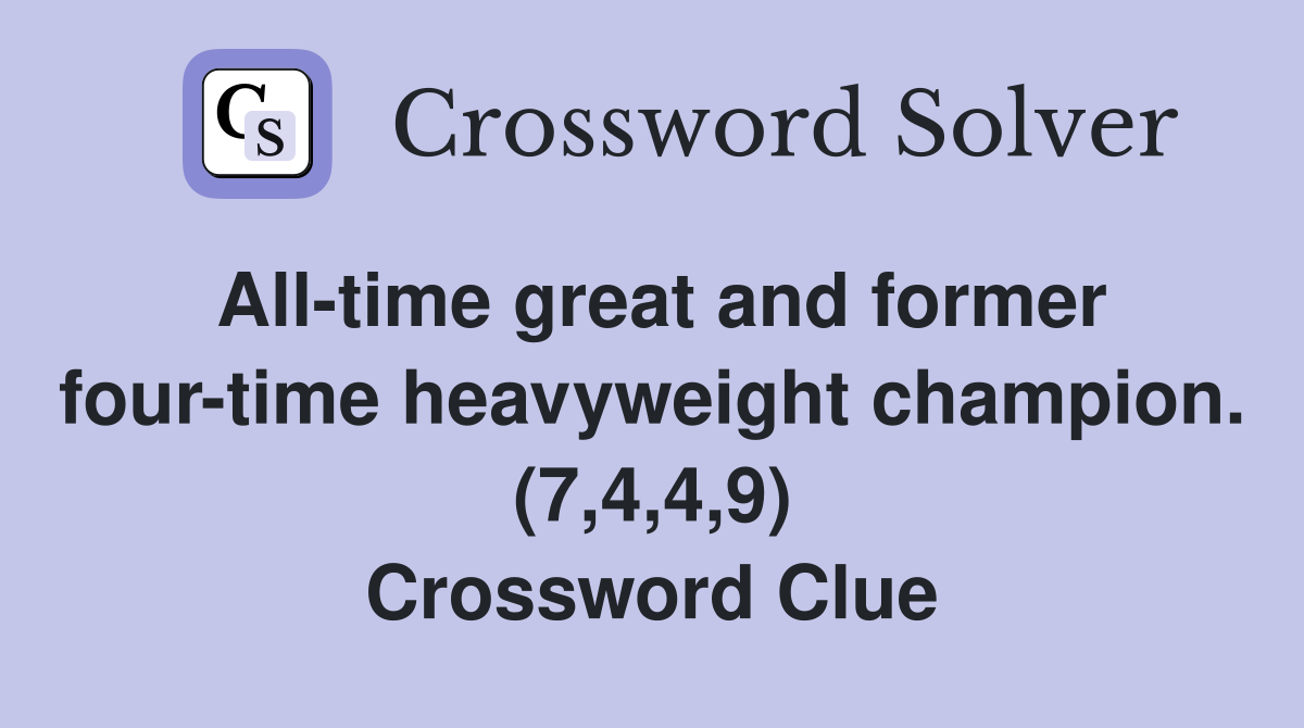 All-time great and former four-time heavyweight champion. (7,4,4,9) Crossword Clue