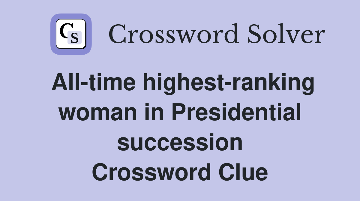 All-time highest-ranking woman in Presidential succession Crossword Clue