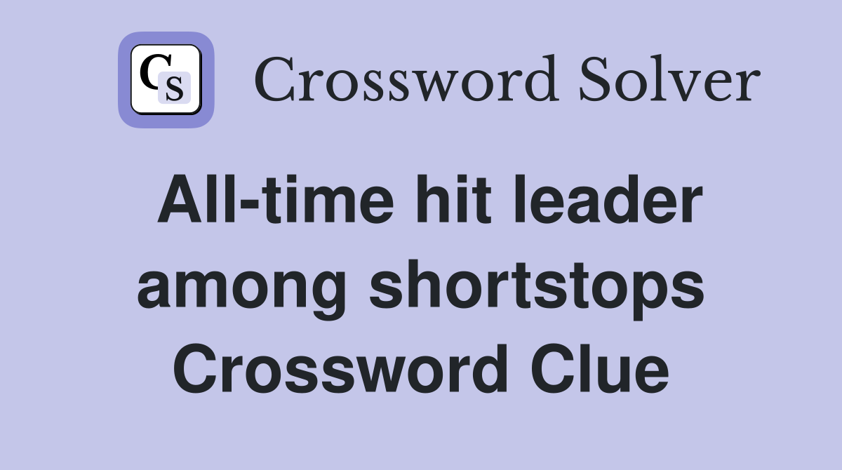 All-time hit leader among shortstops Crossword Clue