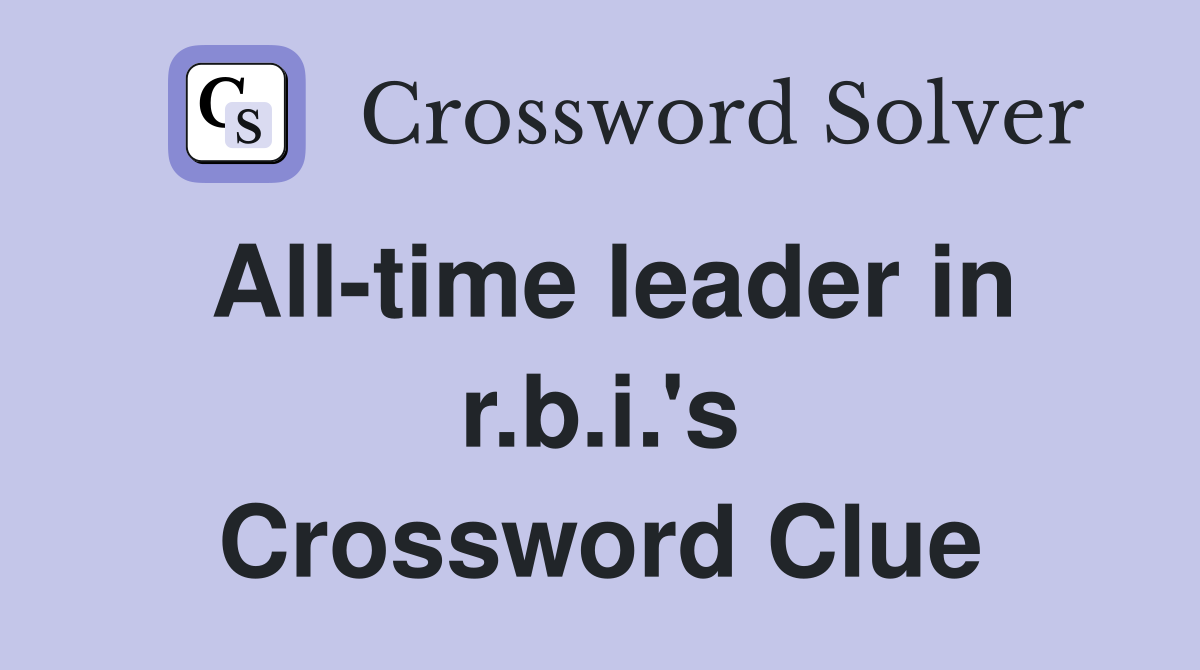 All-time leader in r.b.i.'s Crossword Clue