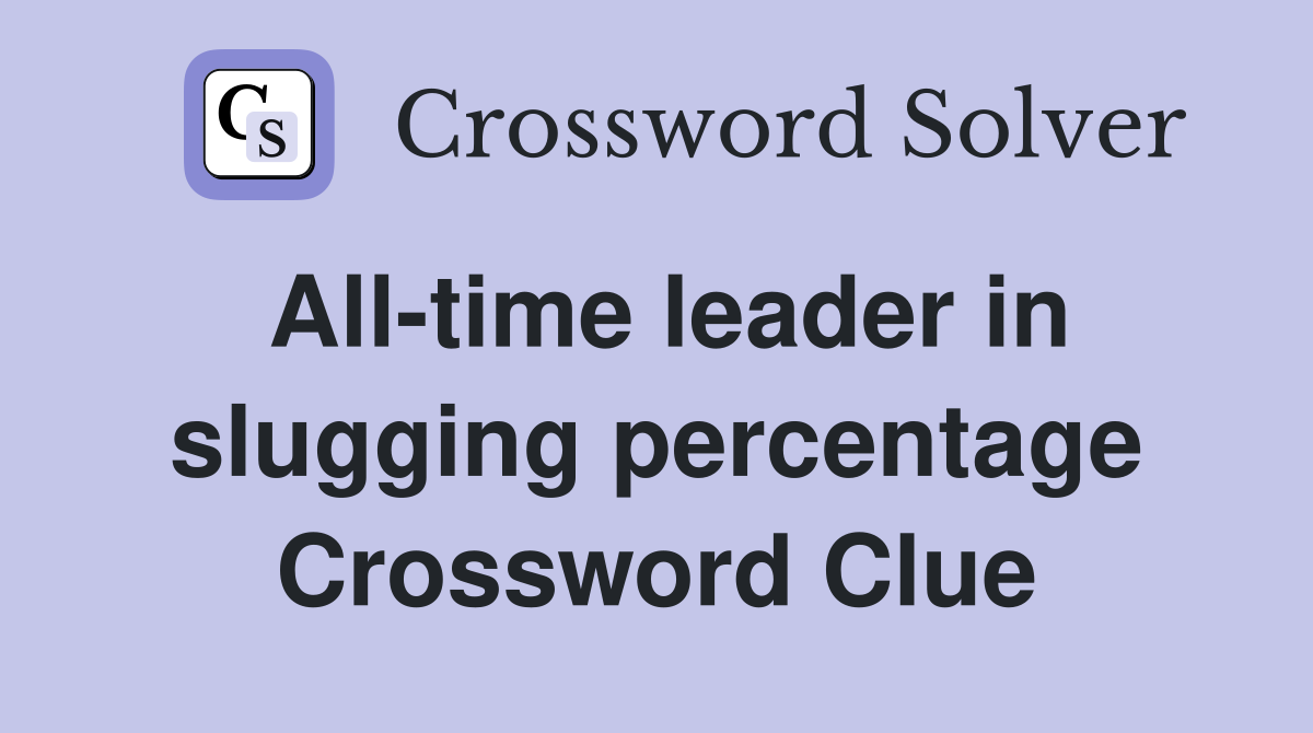 All-time leader in slugging percentage Crossword Clue