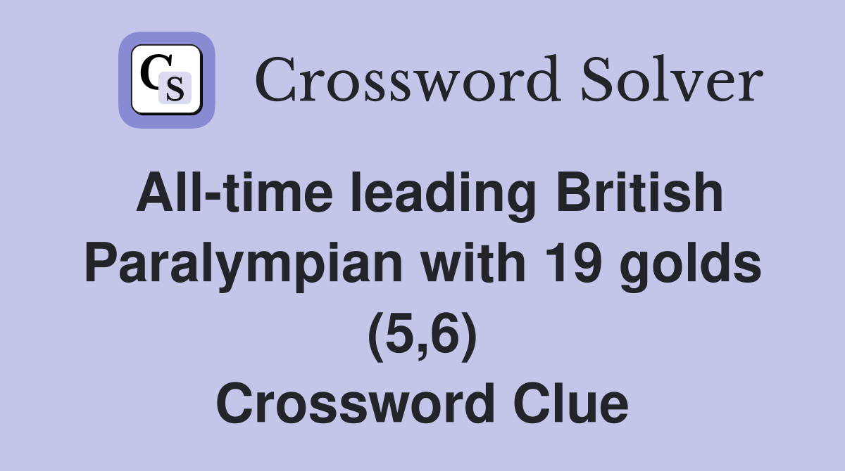 All-time leading British Paralympian with 19 golds (5,6) Crossword Clue