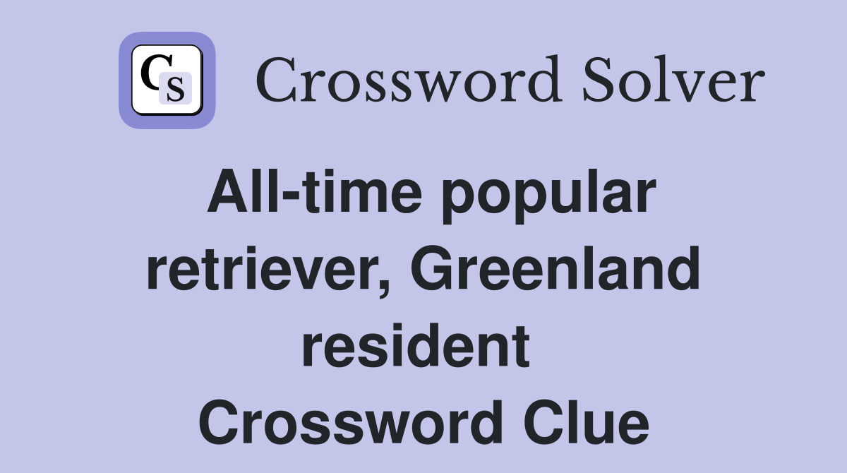 All-time popular retriever, Greenland resident  Crossword Clue