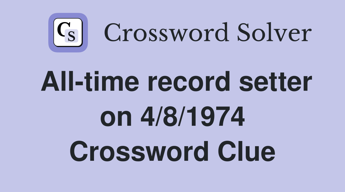All-time record setter on 4/8/1974 Crossword Clue