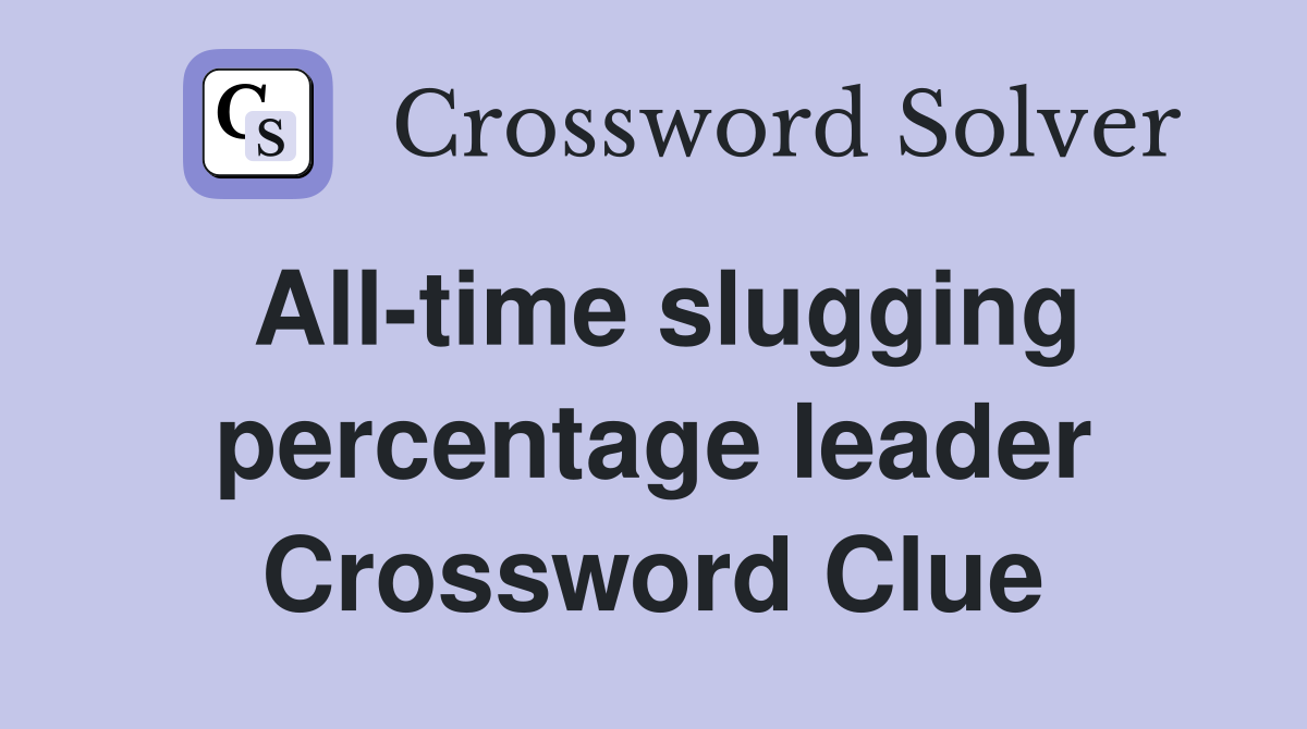 All-time slugging percentage leader Crossword Clue