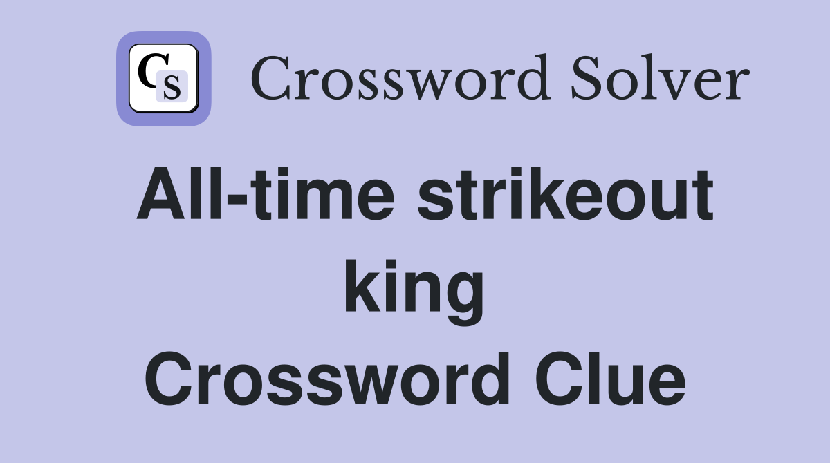 All-time strikeout king Crossword Clue