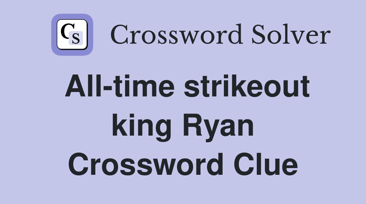 All-time strikeout king Ryan Crossword Clue