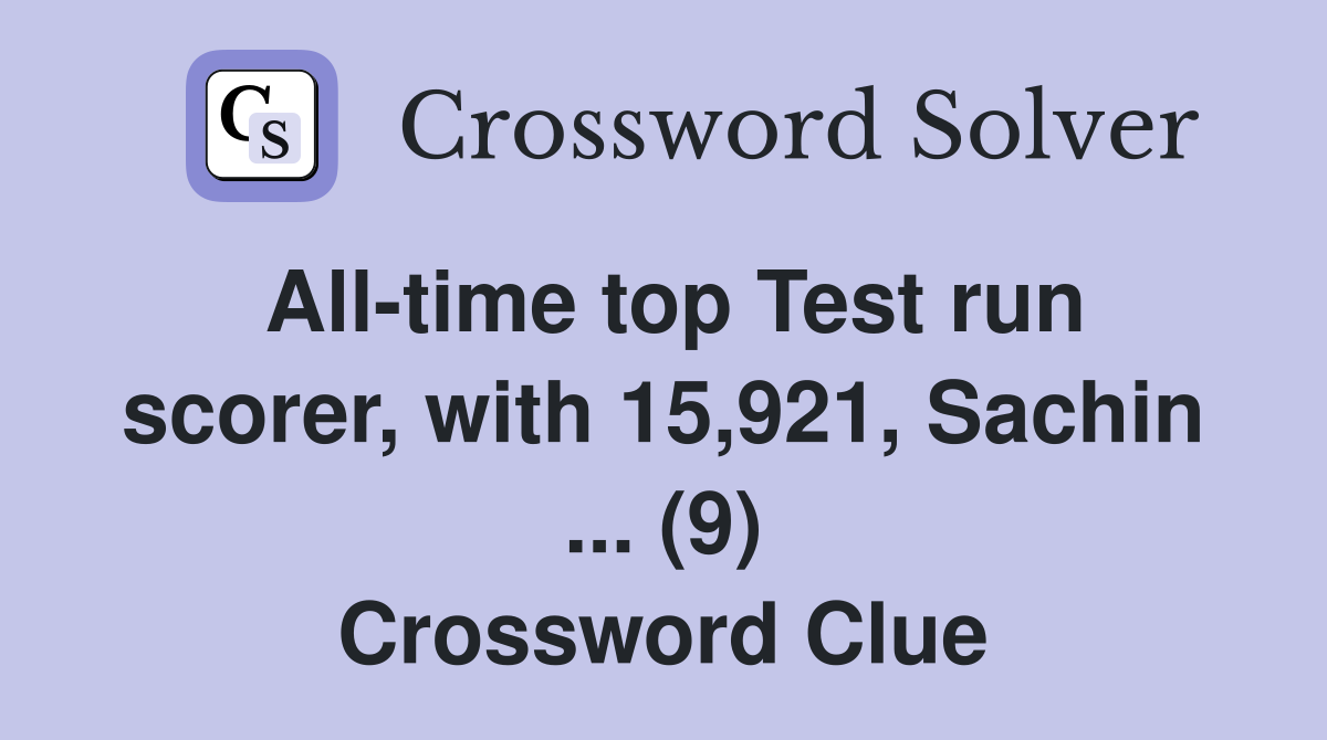 All-time top Test run scorer, with 15,921, Sachin ... (9) Crossword Clue