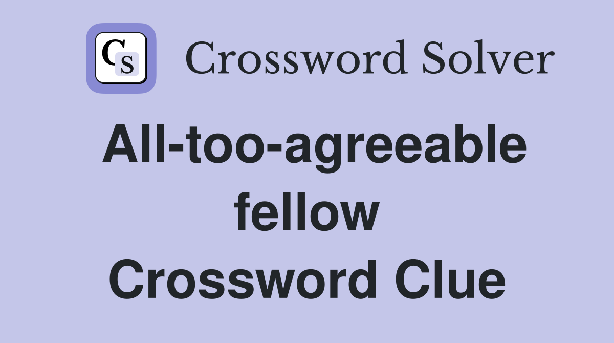 All-too-agreeable fellow Crossword Clue