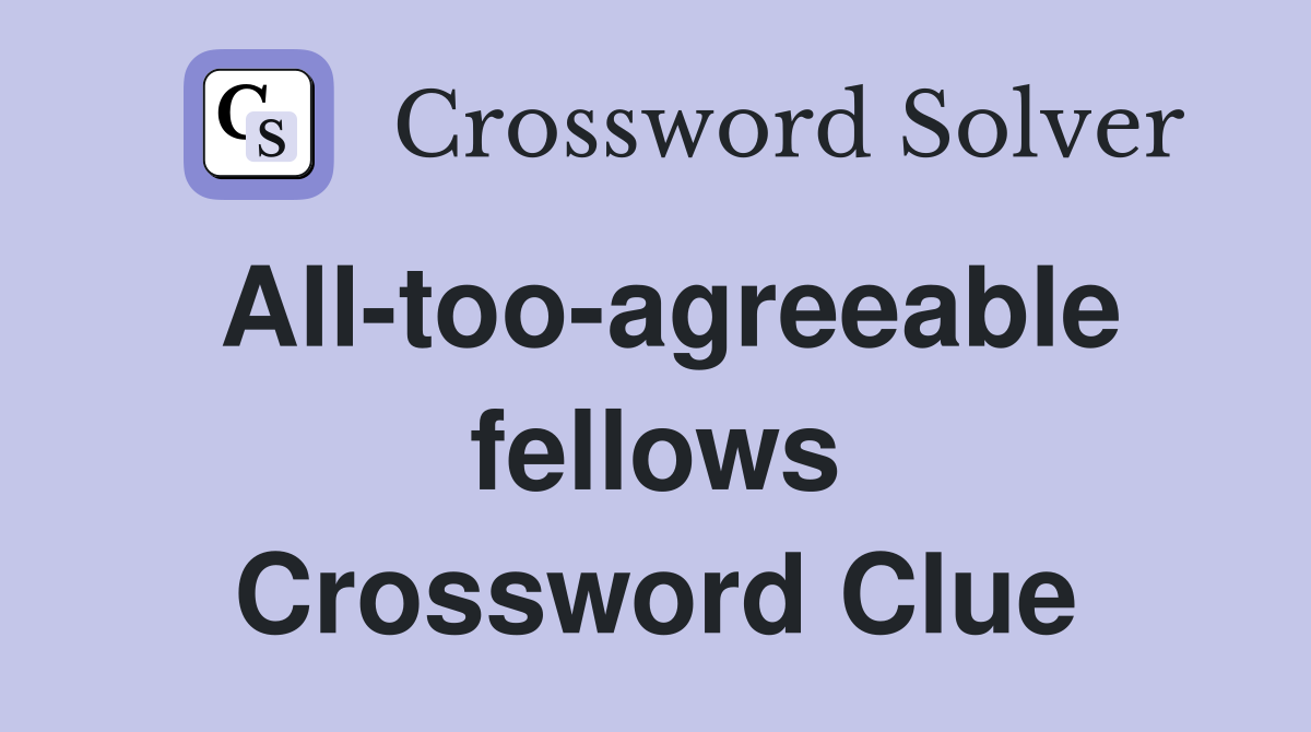 All-too-agreeable fellows Crossword Clue