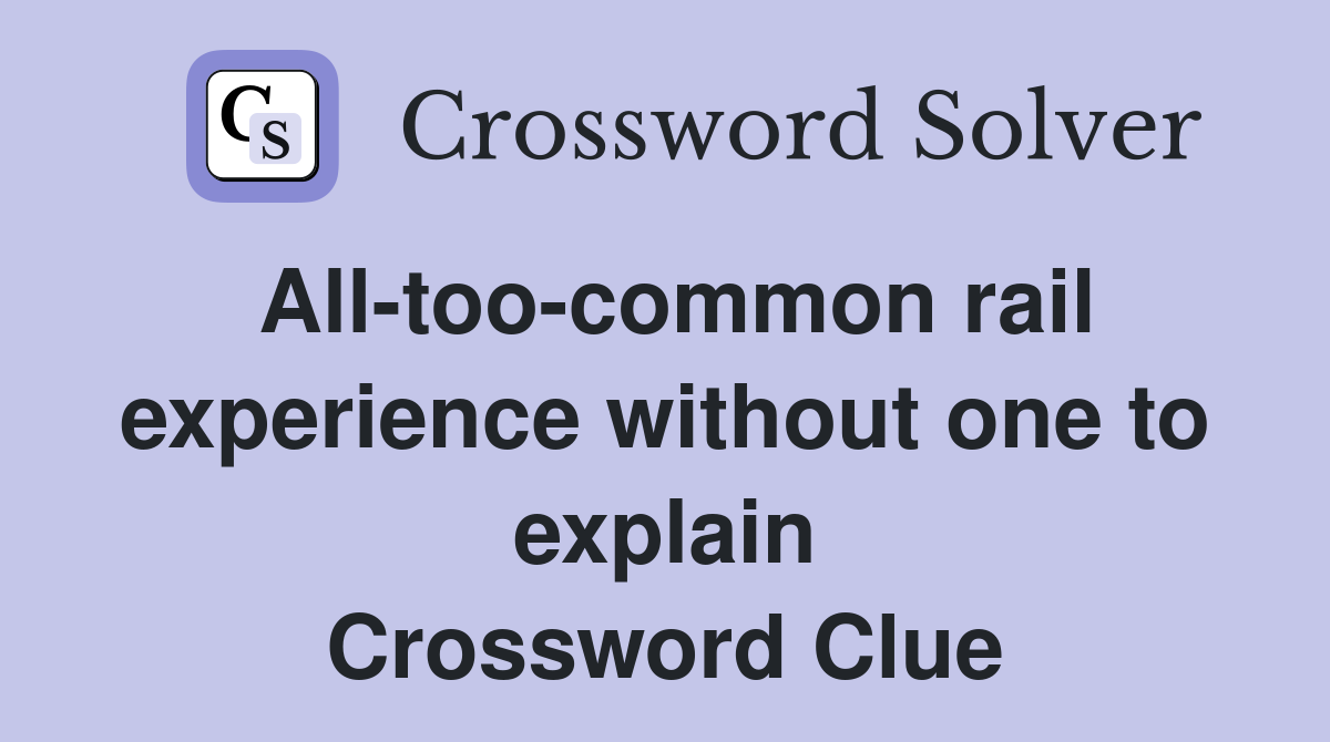 All-too-common rail experience without one to explain Crossword Clue