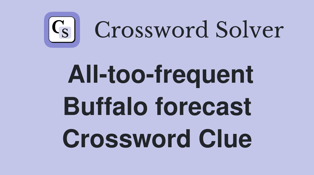 All-too-frequent Buffalo forecast Crossword Clue