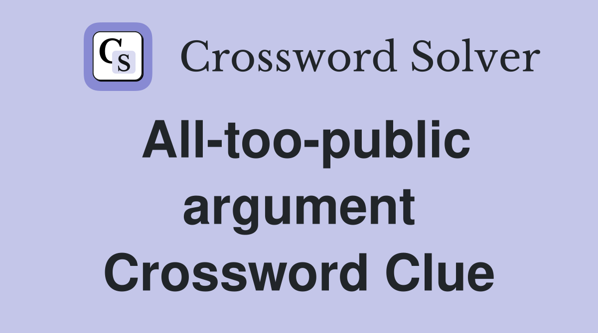 All-too-public argument Crossword Clue