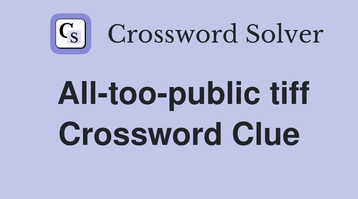 All-too-public tiff Crossword Clue