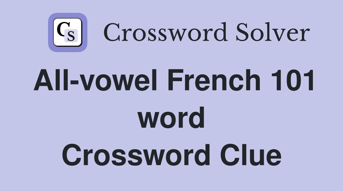 All-vowel French 101 word Crossword Clue