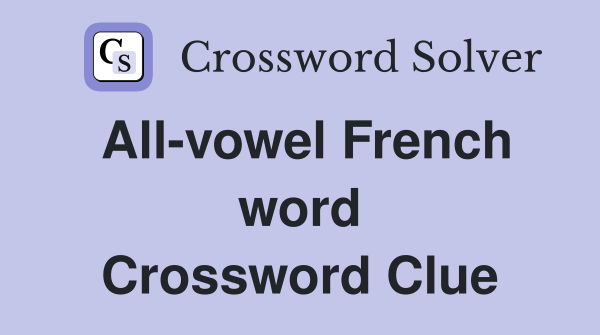 All-vowel French word Crossword Clue