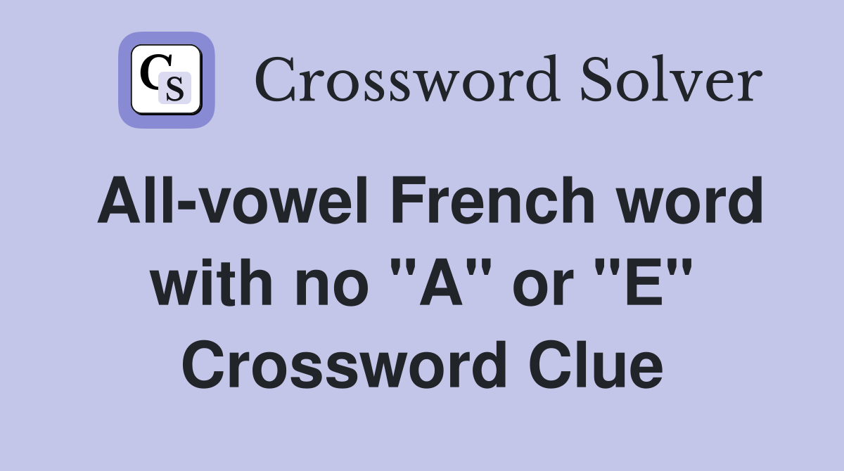 All-vowel French word with no "A" or "E" Crossword Clue
