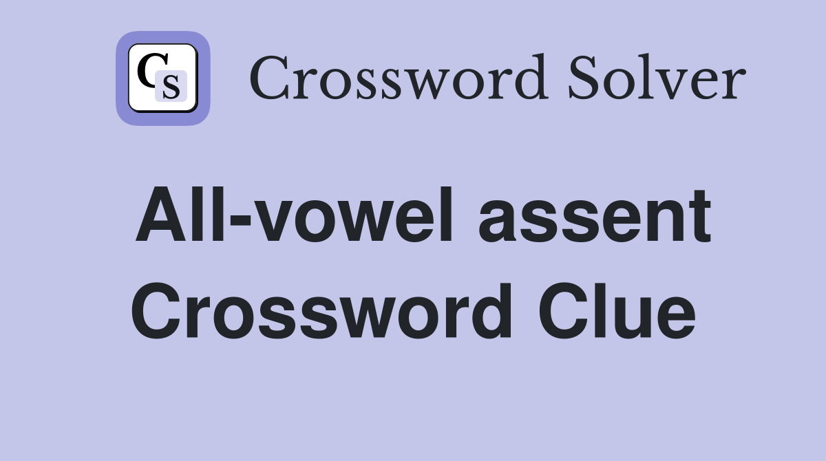 All-vowel assent Crossword Clue