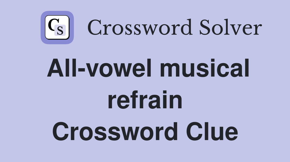 All-vowel musical refrain Crossword Clue