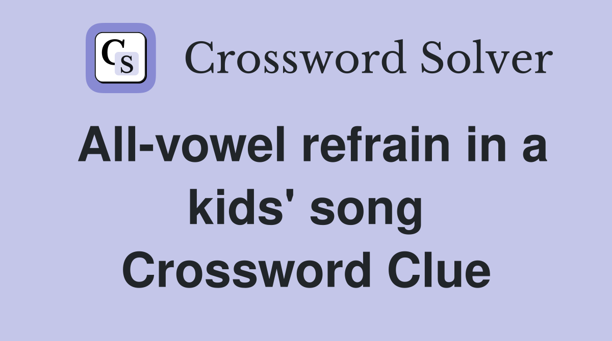 All-vowel refrain in a kids' song Crossword Clue