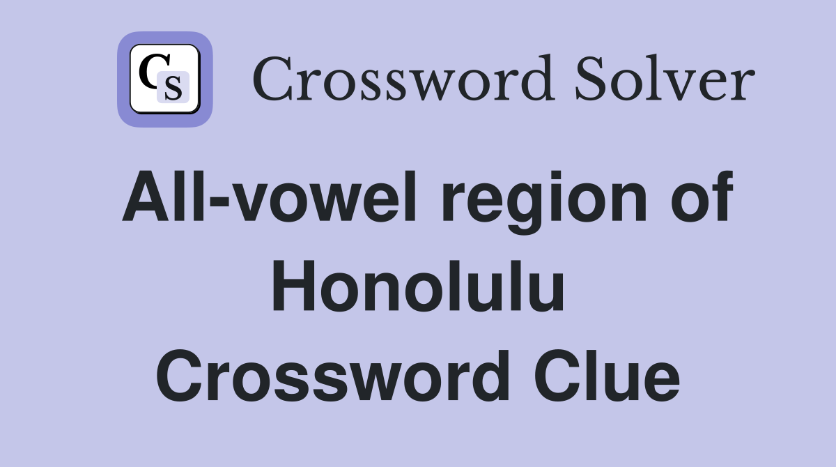 All-vowel region of Honolulu Crossword Clue