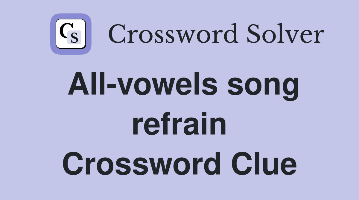 All-vowels song refrain Crossword Clue