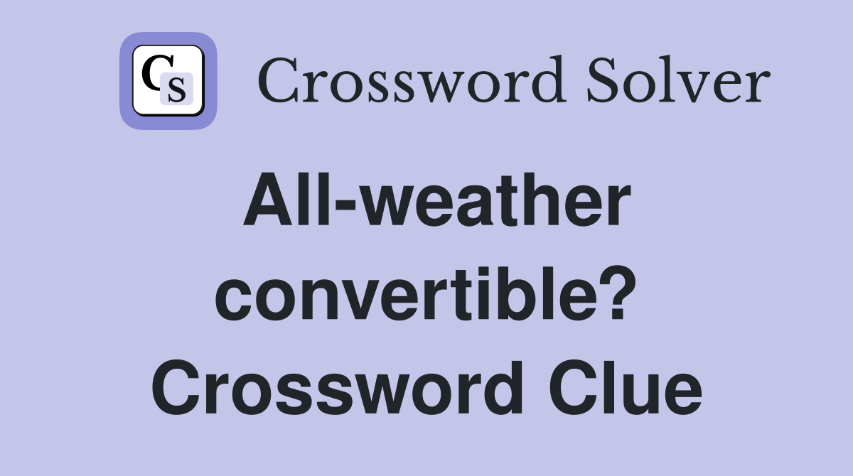 All-weather convertible? Crossword Clue