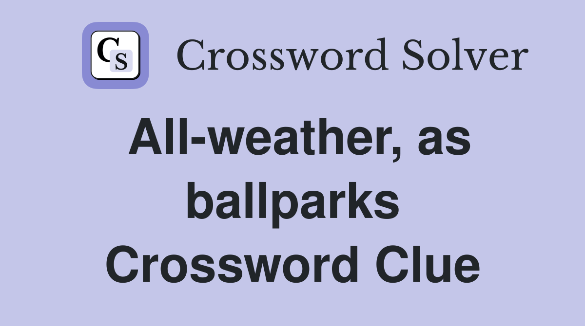 All-weather, as ballparks Crossword Clue