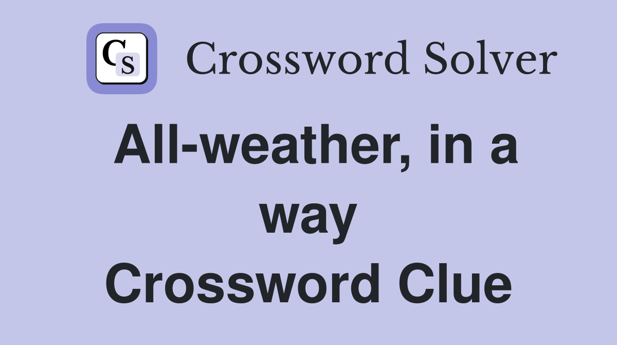 All-weather, in a way Crossword Clue