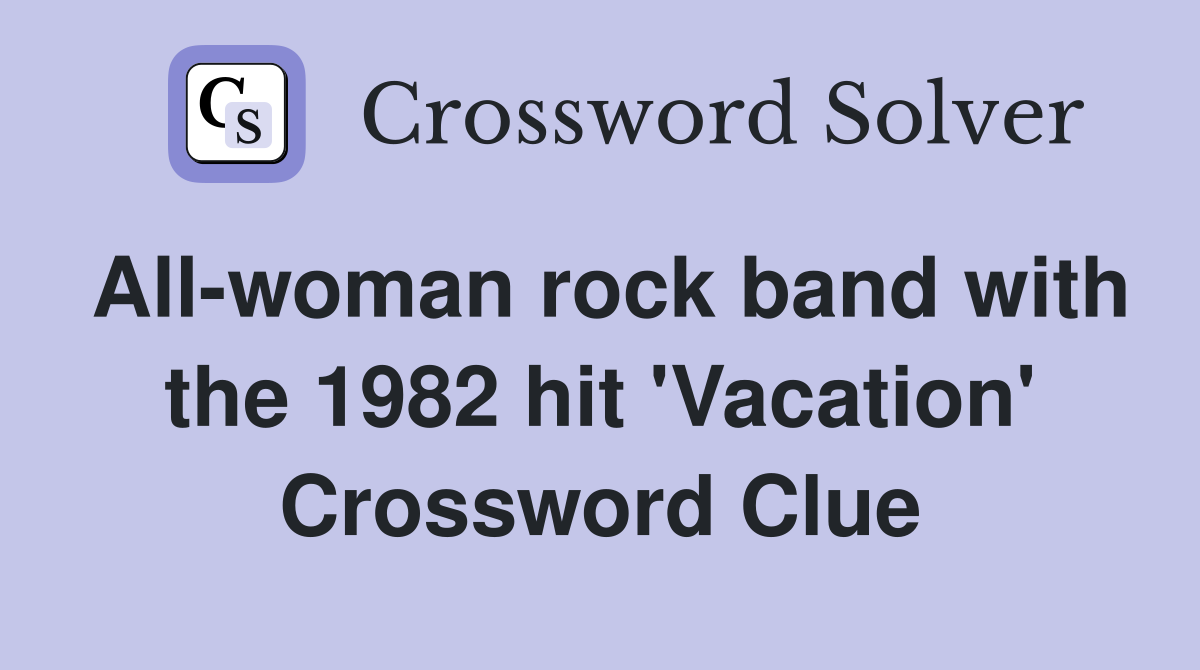 All-woman rock band with the 1982 hit 'Vacation' Crossword Clue