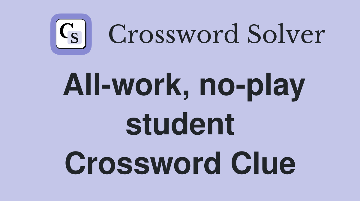 All-work, no-play student Crossword Clue