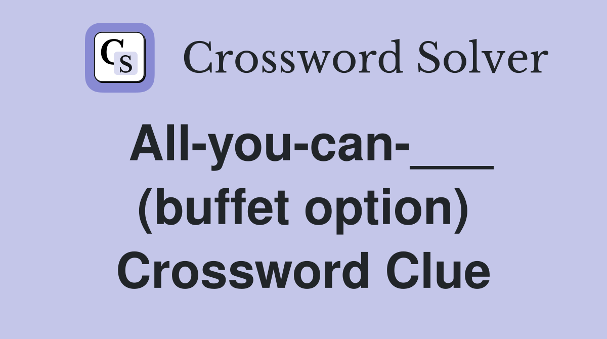 All-you-can-___ (buffet option) Crossword Clue