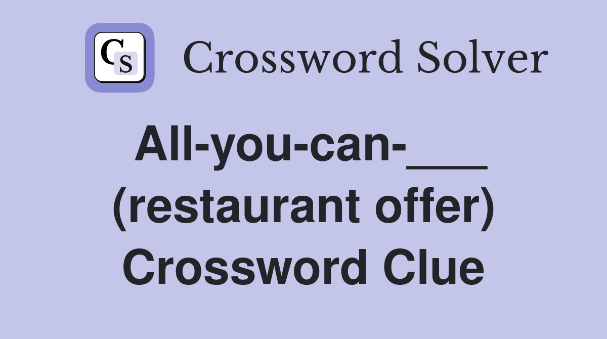 All-you-can-___ (restaurant offer) Crossword Clue