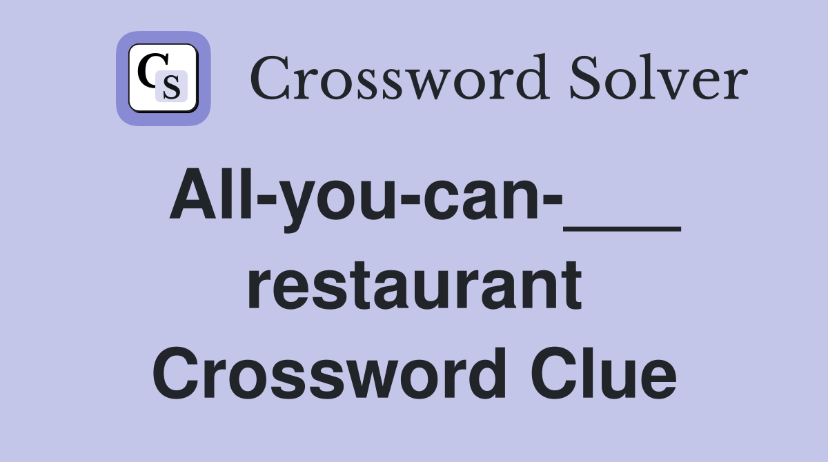 All-you-can-___ restaurant Crossword Clue