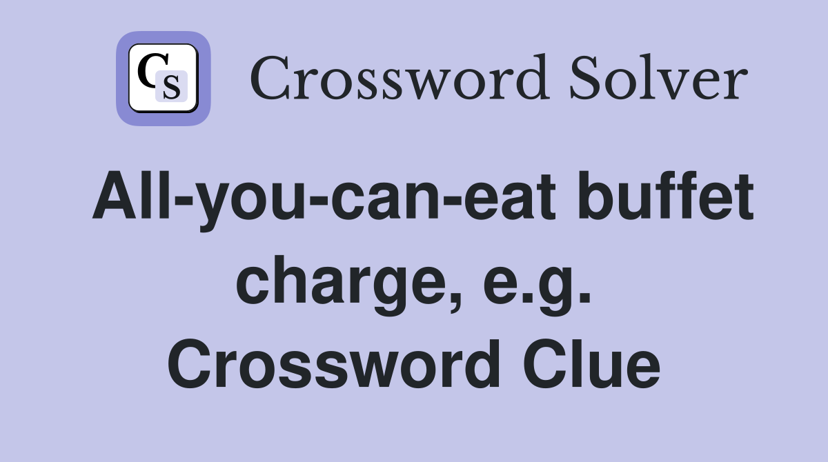 All-you-can-eat buffet charge, e.g. Crossword Clue