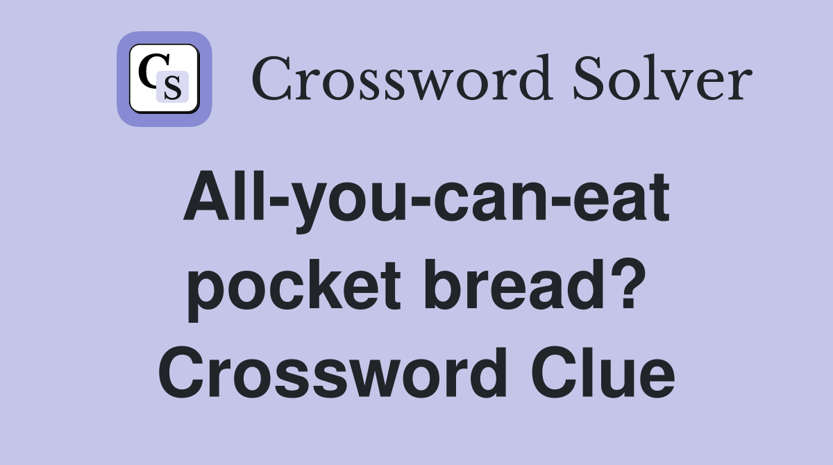 All-you-can-eat pocket bread? Crossword Clue
