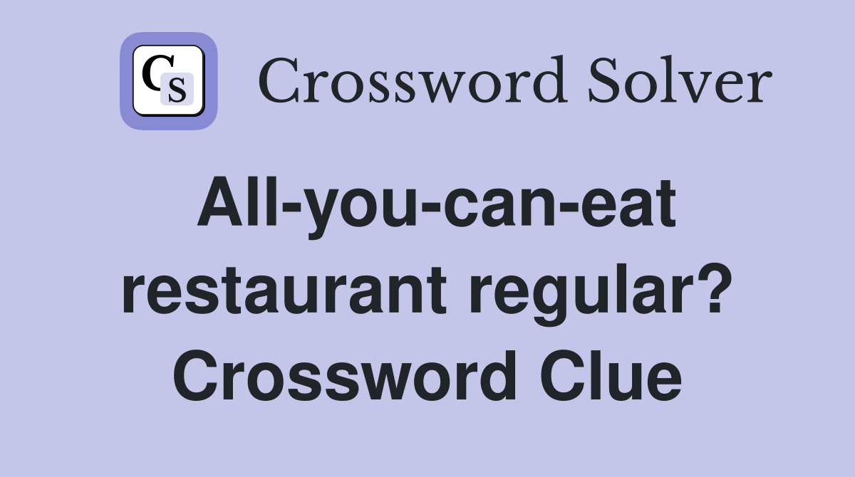 All-you-can-eat restaurant regular? Crossword Clue