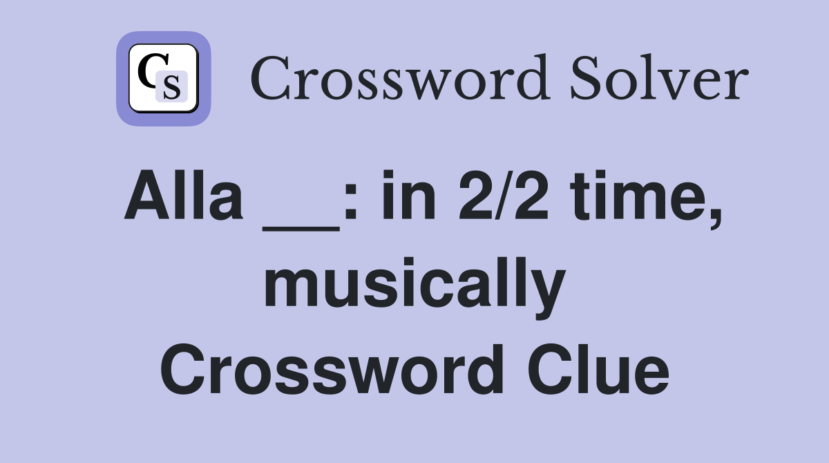 Alla __: in 2/2 time, musically Crossword Clue