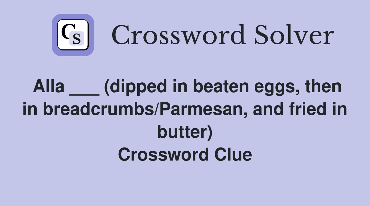 Alla ___ (dipped in beaten eggs, then in breadcrumbs/Parmesan, and fried in butter) Crossword Clue