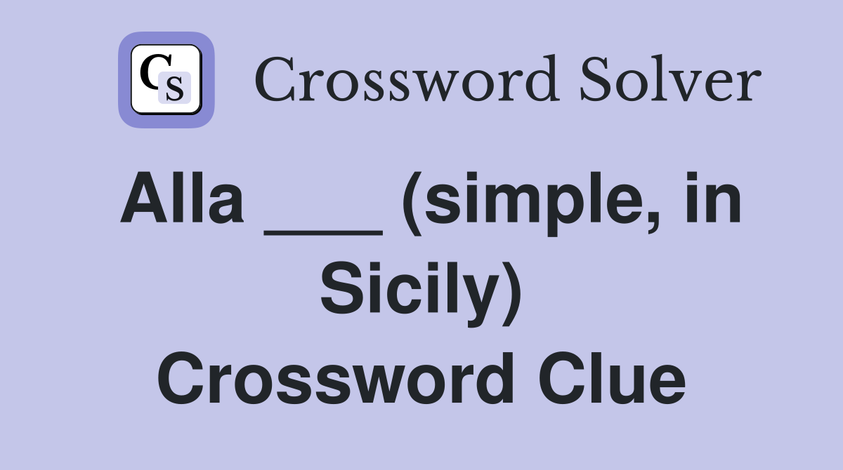 Alla ___ (simple, in Sicily) Crossword Clue