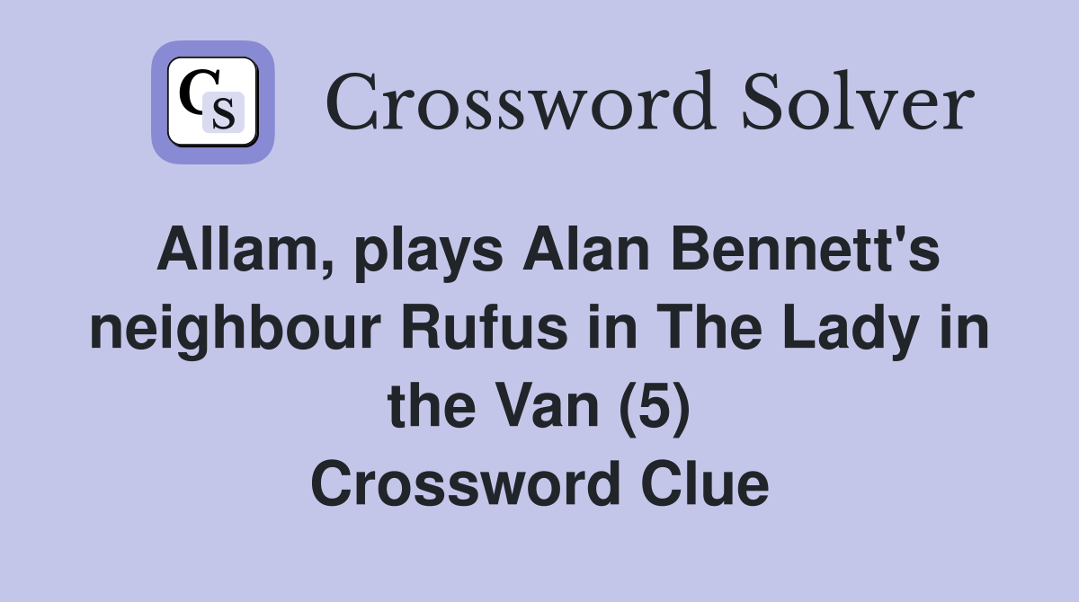 Allam, plays Alan Bennett's neighbour Rufus in The Lady in the Van (5) Crossword Clue
